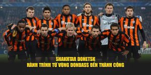 Shakhtar Donetsk - Hành Trình Từ Vùng Donbass Đến Thành Công