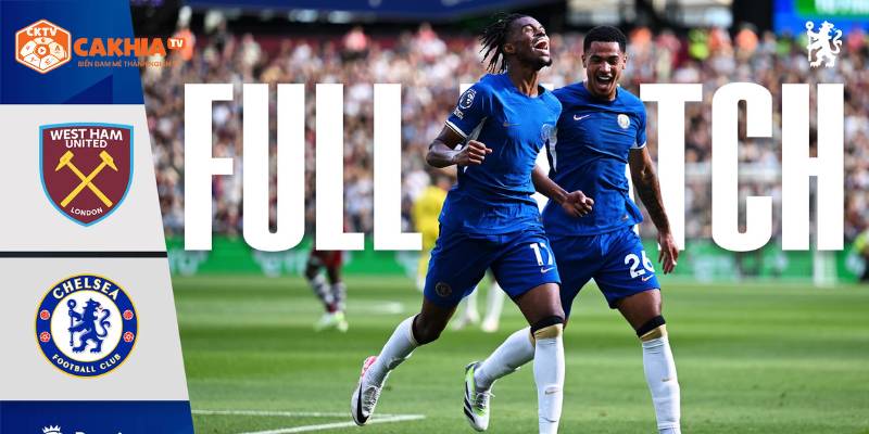 Dự đoán tỷ lệ kèo và kết quả tỷ số West Ham United vs Chelsea từ chuyên gia tại CakhiaTV