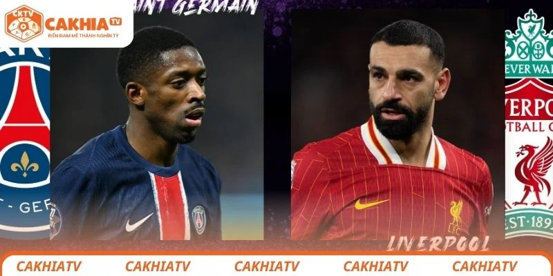 Nhận định chi tiết tình hình lực lượng 2 đội Liverpool vs Paris Saint-Germain